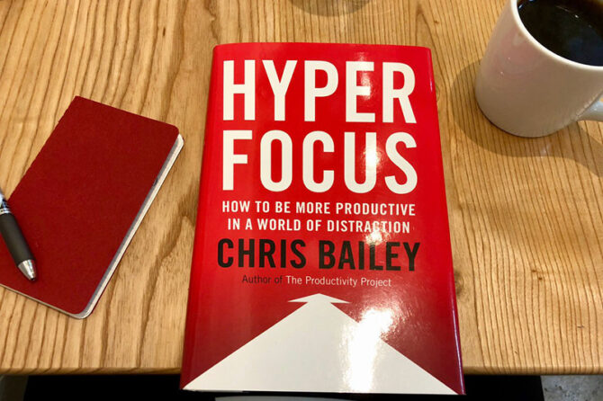 Mastering Focus in the Digital Age: Key Takeaways from ‘Hyperfocus’ by Chris Bailey